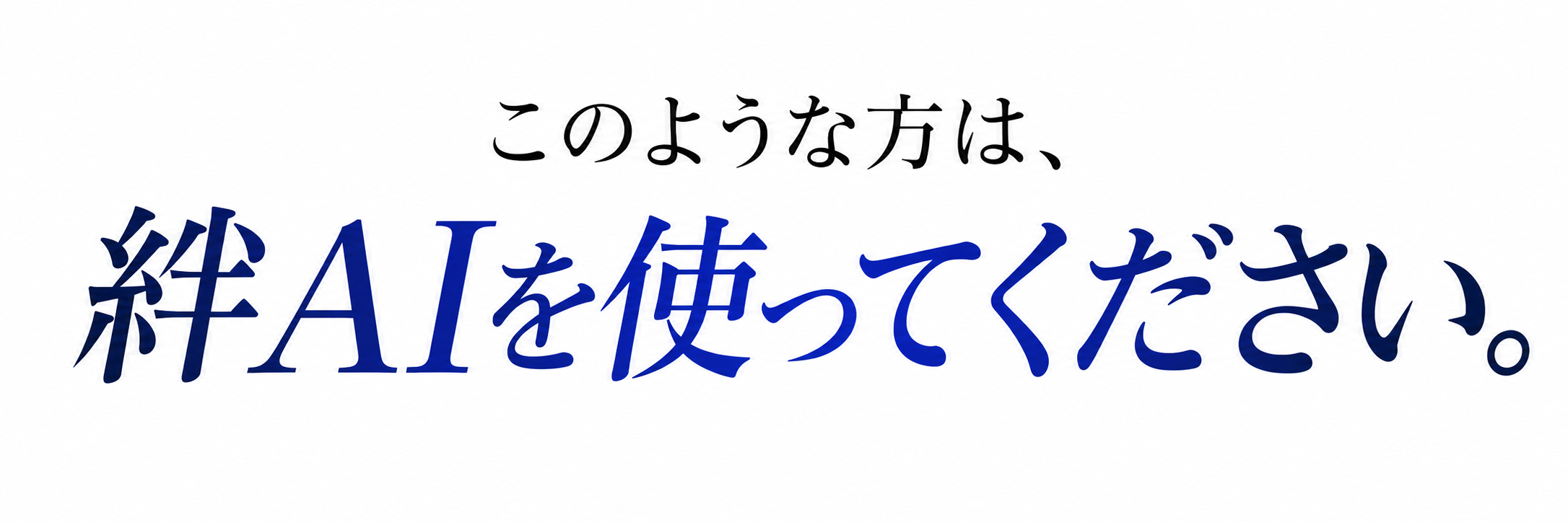 このような方は、絆AIを使ってください。